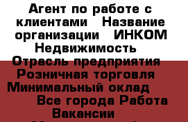 Агент по работе с клиентами › Название организации ­ ИНКОМ-Недвижимость › Отрасль предприятия ­ Розничная торговля › Минимальный оклад ­ 60 000 - Все города Работа » Вакансии   . Мурманская обл.,Оленегорск г.